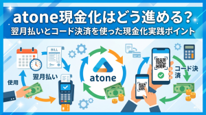 atone現金化はどう進める？翌月払いとコード決済を使った現金化実践ポイント